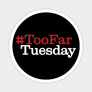 #TooFarTuesday Magnet